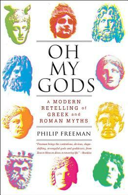 Oh My Gods: A Modern Retelling of Greek and Roman Myths by Philip Freeman