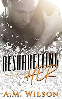 Resurrecting Her by A.M. Wilson