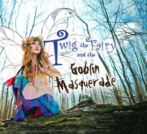 Twig the Fairy and the Goblin Masquerade by Kathy Gfeller, Linda Clayton