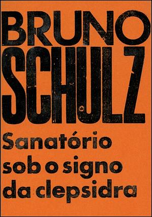 Sanatório Sob o Signo da Clepsidra by Bruno Schulz