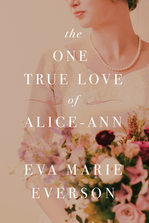 The One True Love of Alice-Ann by Eva Marie Everson