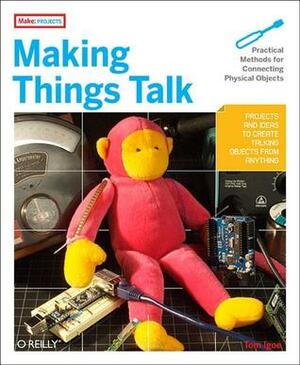 Making Things Talk: Practical Methods for Connecting Physical Objects by Tom Igoe