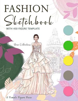 Fashion Sketchbook with Figure Template: 450 Female Figure Template for Fashion Designer and Illustrator to Unleash Your Creativity and Build Professional Portfolio by Emma Williamson