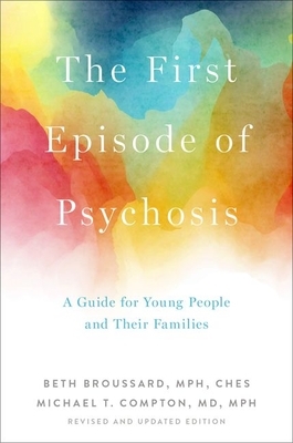 The First Episode of Psychosis: A Guide for Young People and Their Families, Revised and Updated Edition by Beth Broussard, Michael T. Compton