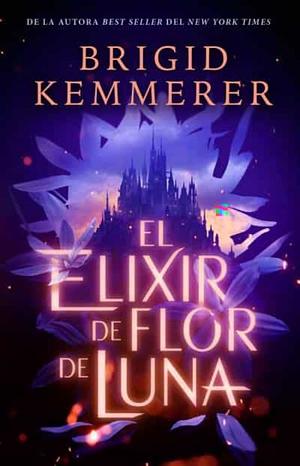 El Elixir de Flor de Luna by Brigid Kemmerer