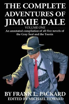 The Complete Jimmie Dale: Volume One: An Annotated Compilation of All Five Novels of the Gray Seal and the Tocsin by Frank L. Packard