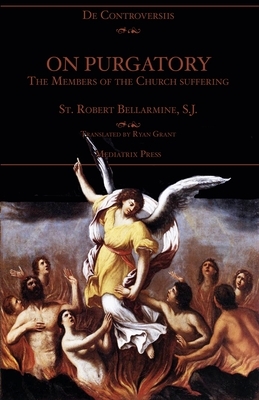 On Purgatory: The Members of the Church Suffering by St Robert Bellarmine