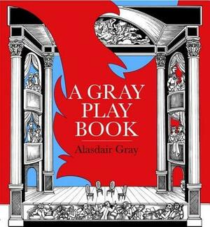 A Gray Play Book by Alasdair Gray