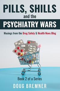 Pills, Shills and the Psychiatry Wars  by Doug Bremner