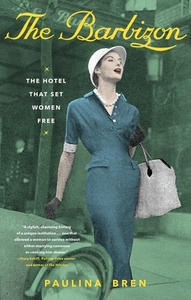 The Barbizon: The Hotel That Set Women Free by Paulina Bren