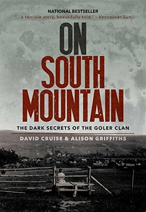 On South Mountain: The Dark Secrets of the Goler Clan by David Cruise, Alison Griffiths
