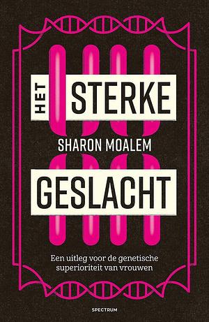 Het sterke geslacht: Een uitleg voor de genetische superioriteit van vrouwen by Sharon Moalem