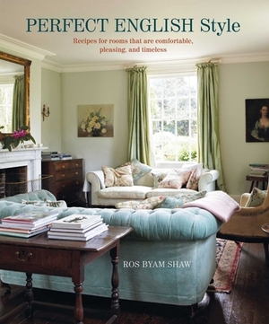 Perfect English Style: Creating Rooms That Are Comfortable, Pleasing and Timeless by Ros Byam Shaw