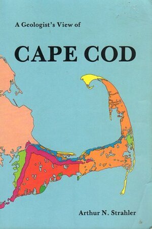 A Geologist's View of Cape Cod by Arthur N. Strahler