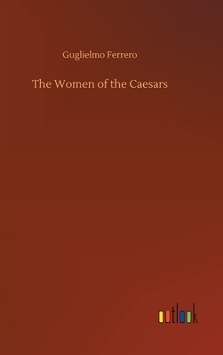 The Women of the Caesars by Guglielmo Ferrero