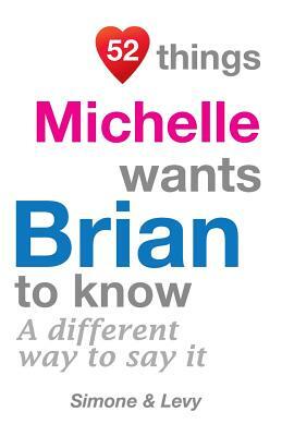 52 Things Michelle Wants Brian To Know: A Different Way To Say It by Levy, J. L. Leyva, Simone