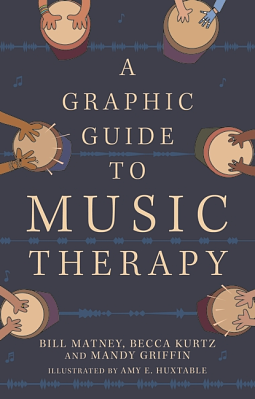 A Graphic Guide to Music Therapy by Becca Kurtz, Bill Matney, Mandy Griffin