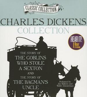 Charles Dickens Collection: The Story of the Goblins Who Stole a Sexton, the Story of the Bagman's Uncle by Charles Dickens