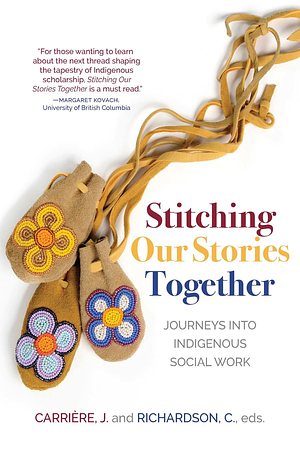 Stitching Our Stories Together: Journeys Into Indigenous Social Work by Jeannine Carriere, Catherine Richardson