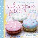 Bake Me I'm Yours...Whoopie Pies: Over 70 excuses to bake, fill and decorate by Natalie Saville, Jill Collins