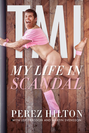 TMI: My Life in Scandal by Martin Svensson, Pérez Hilton, Leif Eriksson