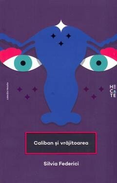 Caliban și vrăjitoarea by Silvia Federici