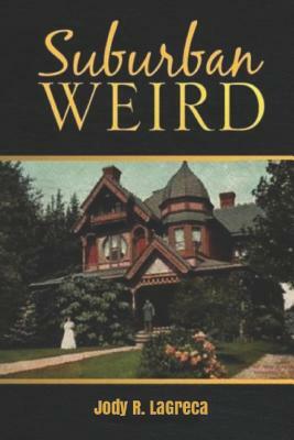 Suburban WEIRD by Jody R. Lagreca