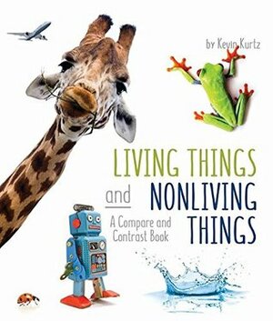 Living Things and Nonliving Things: A Compare and Contrast Book by Kevin Kurtz