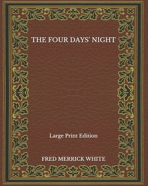 The Four Days' Night - Large Print Edition by Fred Merrick White