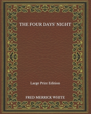 The Four Days' Night - Large Print Edition by Fred Merrick White