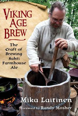 Viking Age Brew: The Craft of Brewing Sahti Farmhouse Ale by Mika Laitinen