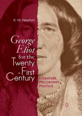 George Eliot for the Twenty-First Century: Literature, Philosophy, Politics by K. M. Newton