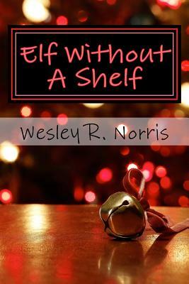 Elf Without a Shelf by Wesley R. Norris