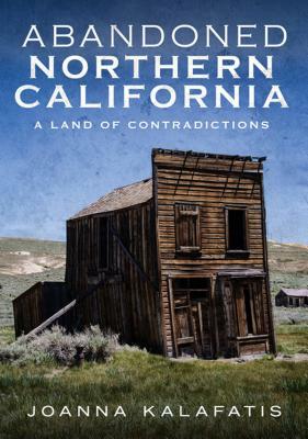 Abandoned Northern California: A Land of Contradictions by Joanna Kalafatis