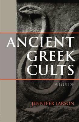 Ancient Greek Cults: A Guide by Jennifer Larson