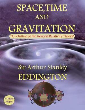 Space, Time and Gravitation: "An Outline of the General Relativity Theory" by Arthur Stanley Eddington