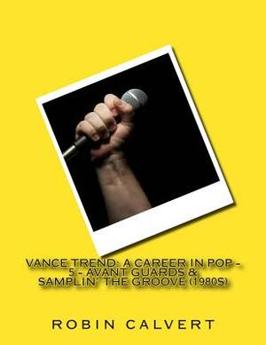 Vance Trend: A Career In Pop - Avant Guards & Samplin' the Groove (1980s) by Robin Calvert