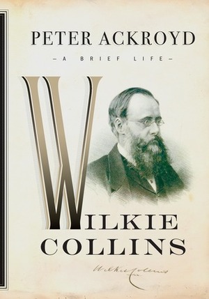 Wilkie Collins: A Brief Life by Peter Ackroyd