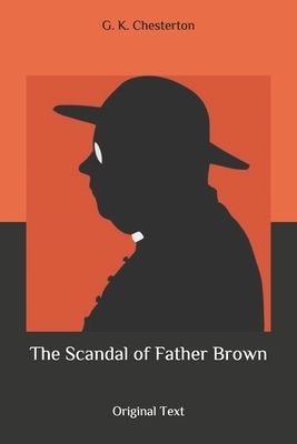 The Scandal of Father Brown: Original Text by G.K. Chesterton