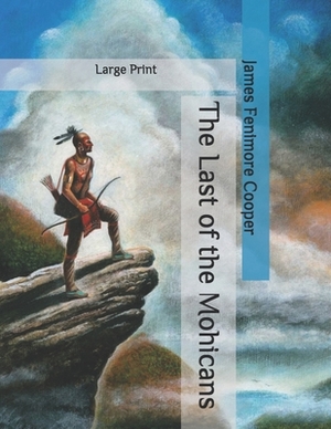 The Last of the Mohicans: Large Print by James Fenimore Cooper