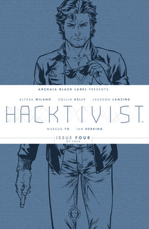 Hacktivist #4 (Hacktivist, #4) by Marcus To, Scott Newman, Ian Herring, Alyssa Milano, Collin Kelly, Jackson Lanzing, Deron Bennet, Rebecca Taylor