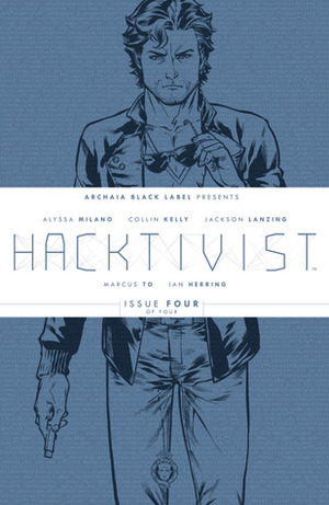 Hacktivist #4 (Hacktivist, #4) by Marcus To, Scott Newman, Ian Herring, Alyssa Milano, Jackson Lanzing, Deron Bennet, Rebecca Taylor, Collin Kelly