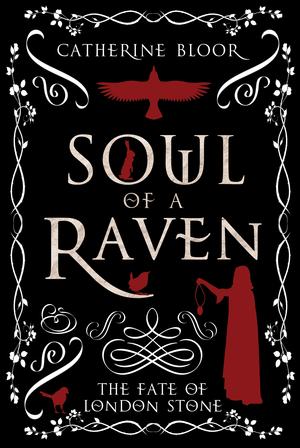 Soul of a Raven: The Fate of London Stone by Catherine Bloor
