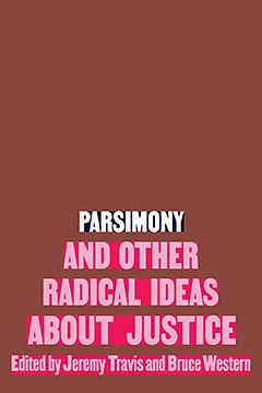 Parsimony and Other Radical Ideas about Justice by Jeremy Travis, Jeremy Travis, Bruce Western, Bruce Western