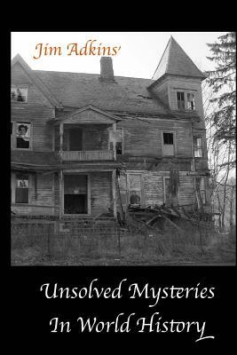 Unsolved Mysteries In World History by Jim Adkins