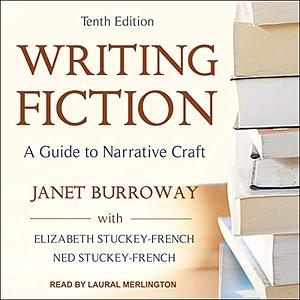 Writing Fiction: A Guide to Narrative Craft by Janet Burroway, Ned Stuckey-French, Elizabeth Stuckey-French