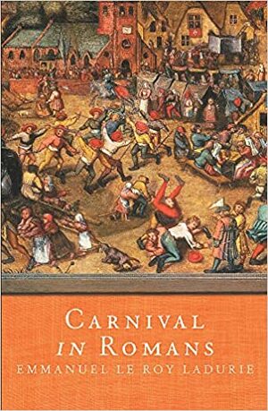 Carnival in Romans:Mayhem and Massacre in a French City by Emmanuel Le Roy Ladurie