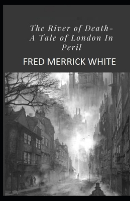 The River of Death: A Tale of London In Peril Illustrated by Fred Merrick White