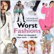 Worst Fashions: What We Shouldn't Have Worn... But Did by Catherine Horwood