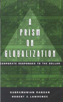 A Prism on Globalization: Corporate Responses to the Dollar by Subramanian Rangan, Robert Z. Lawrence